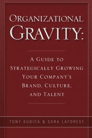 Organizational Gravity: A Guide to Strategically Growing Your Company's Brand, Culture, and Talent - Available now at Amazon